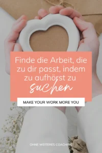 Finde die Arbeit, die zu dir passt, indem du aufhörst zu suchen - Das Make your work more you Prinzip