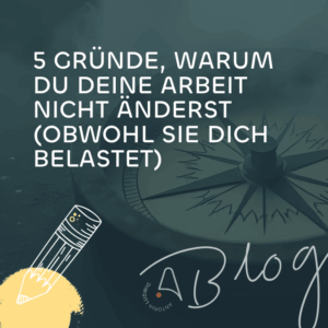 Beitragsbild mit Titel „5 Gründe, warum du deine Arbeit nicht änderst (obwohl sie dich belastet)“ über einem Kompass – Symbolbild für berufliche Orientierung und Entscheidung.
