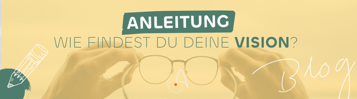 Banner mit dem Text: ‚Anleitung – Wie findest du deine Vision?‘. Zwei Hände halten eine Brille, dazu Illustrationen wie ein Bleistift und der Schriftzug ‚Blog‘. Gelber Hintergrund.