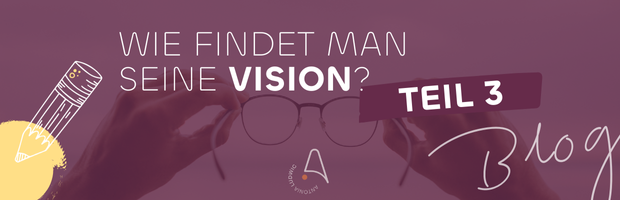 Zwei Hände halten eine Brille vor einem unscharfen Hintergrund. Text auf dem Bild: „Wie findet man seine Vision? Teil 3“ Bannerformat