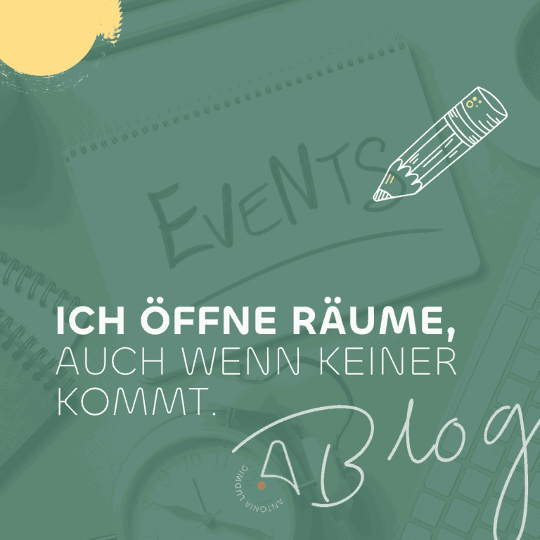 Beitragsbild mit dem Text „Ich öffne Räume, auch wenn keiner kommt.“ – Symbolbild für Antonia Ludwigs Blog über den Mut, Veranstaltungen zu starten, die echte Verbindung schaffen.