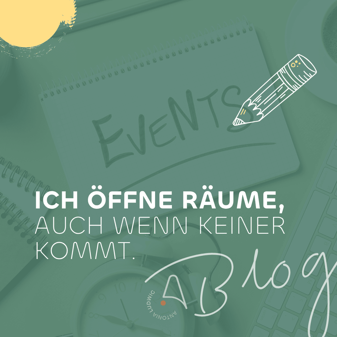 Beitragsbild mit dem Text „Ich öffne Räume, auch wenn keiner kommt.“ – Symbolbild für Antonia Ludwigs Blog über den Mut, Veranstaltungen zu starten, die echte Verbindung schaffen.