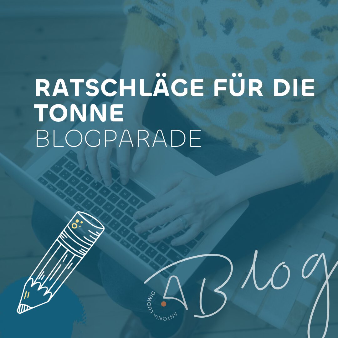 Beitragsbild zur Blogparade „Ratschläge für die Tonne" von Antonia Ludwig – Person tippt auf einem Laptop, darüber der Titel in weißer Schrift auf blauem Overlay, ergänzt durch eine illustrierte Bleistift-Grafik und das Antonia-Ludwig-Logo.